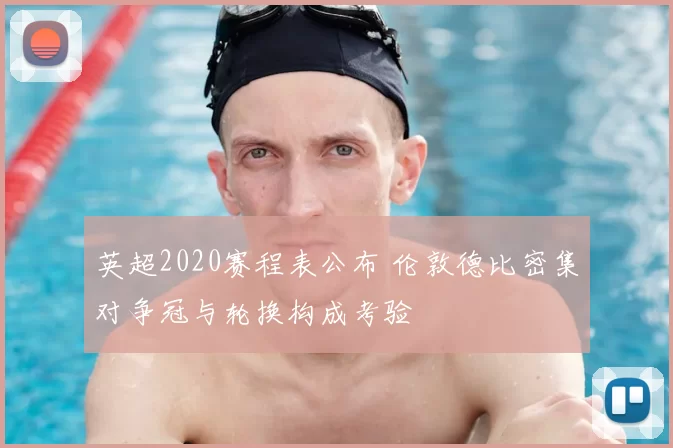 英超2020赛程表公布 伦敦德比密集对争冠与轮换构成考验