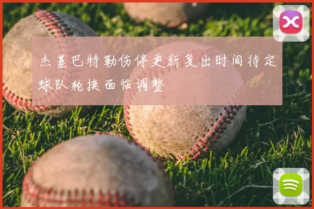 杰基巴特勒伤停更新复出时间待定球队轮换面临调整